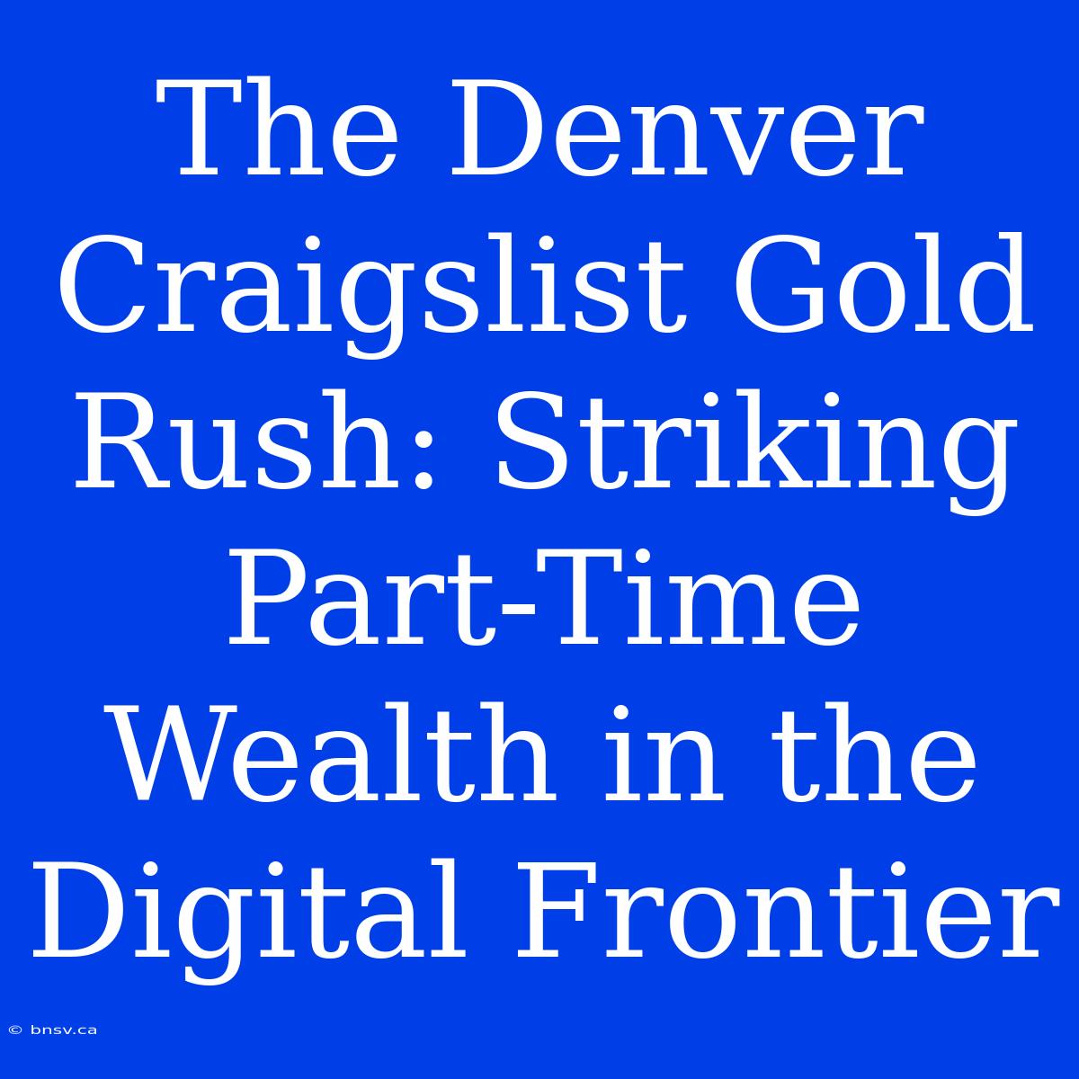 The Denver Craigslist Gold Rush: Striking Part-Time Wealth In The Digital Frontier