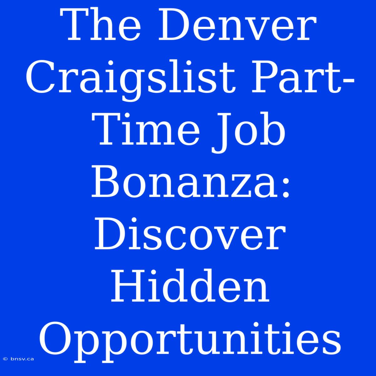 The Denver Craigslist Part-Time Job Bonanza: Discover Hidden Opportunities