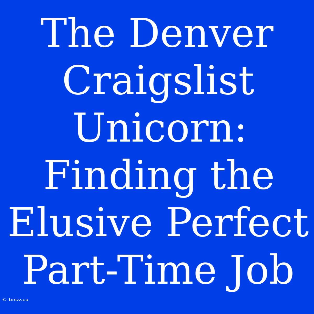 The Denver Craigslist Unicorn: Finding The Elusive Perfect Part-Time Job