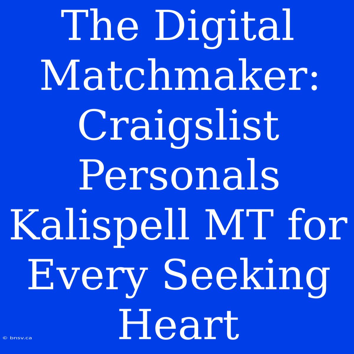 The Digital Matchmaker: Craigslist Personals Kalispell MT For Every Seeking Heart