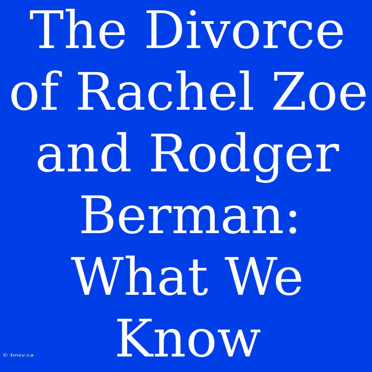 The Divorce Of Rachel Zoe And Rodger Berman: What We Know