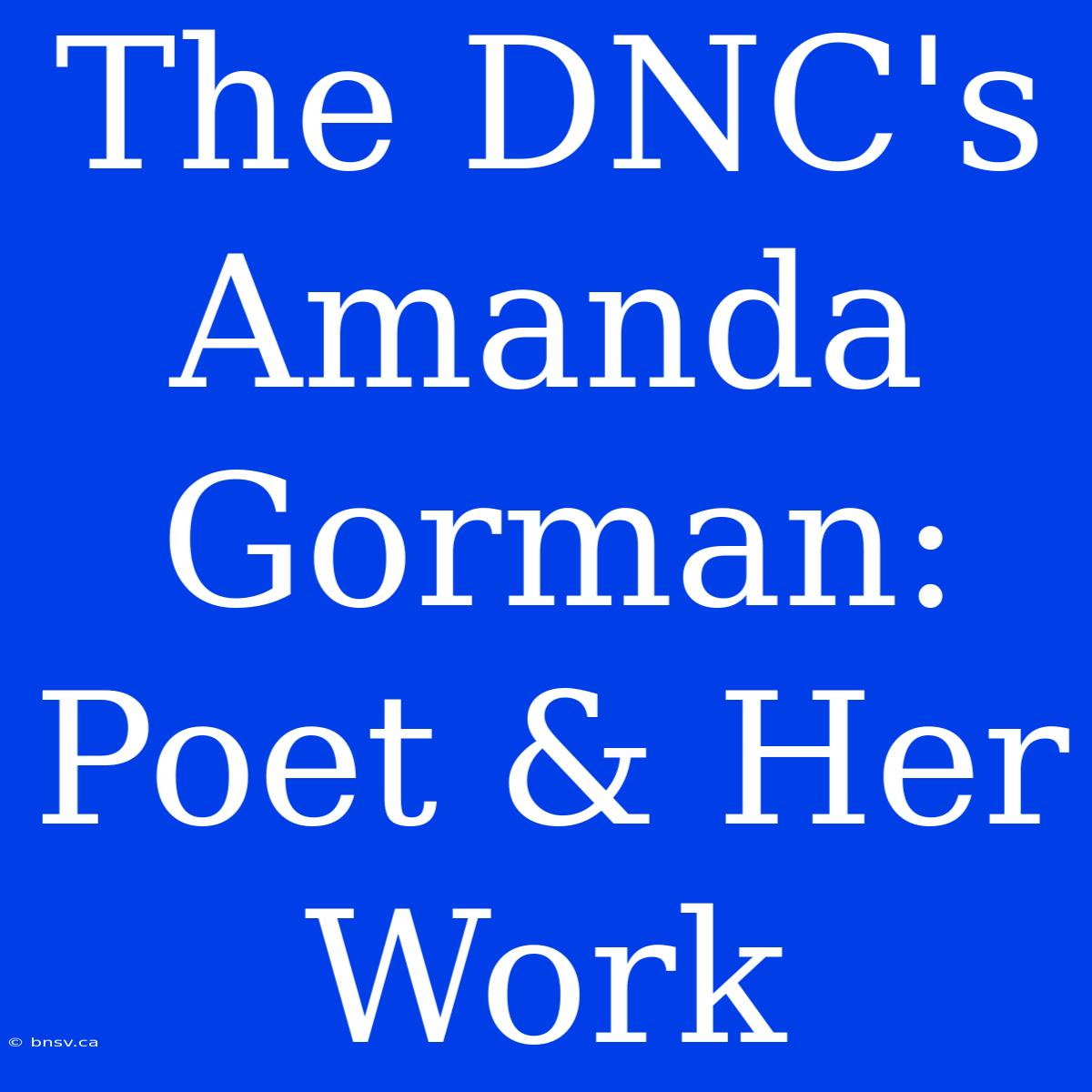 The DNC's Amanda Gorman: Poet & Her Work