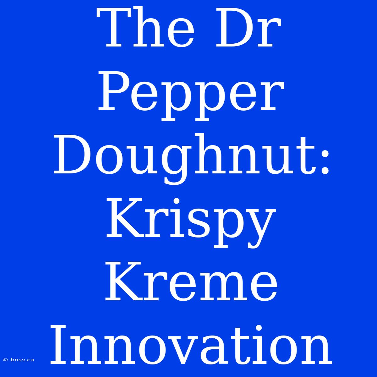 The Dr Pepper Doughnut: Krispy Kreme Innovation