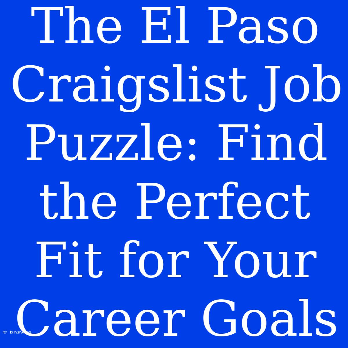 The El Paso Craigslist Job Puzzle: Find The Perfect Fit For Your Career Goals