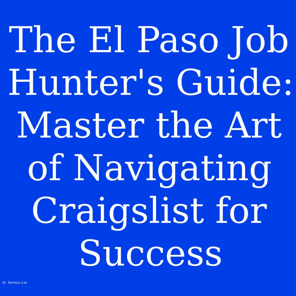 The El Paso Job Hunter's Guide: Master The Art Of Navigating Craigslist For Success