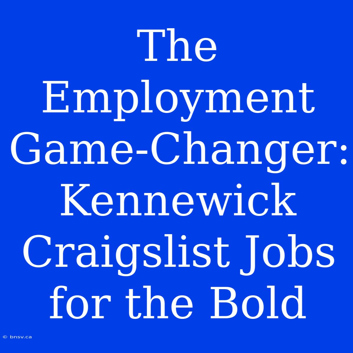 The Employment Game-Changer: Kennewick Craigslist Jobs For The Bold