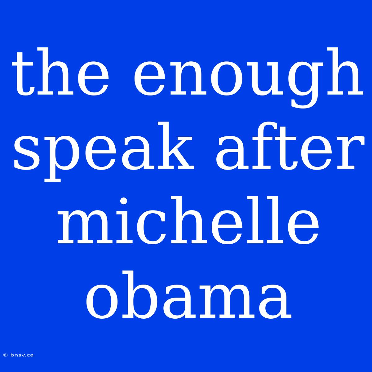 The Enough Speak After Michelle Obama