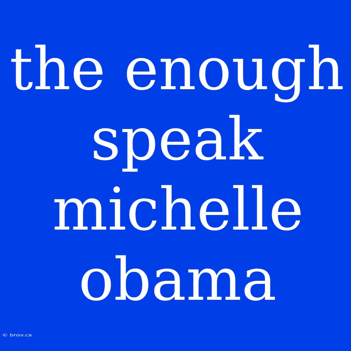 The Enough Speak Michelle Obama