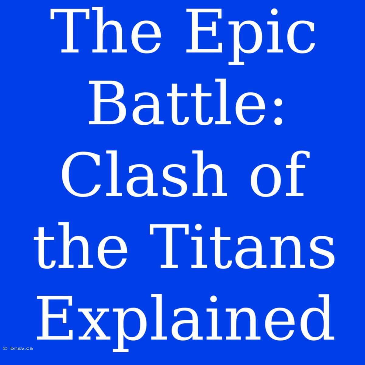 The Epic Battle: Clash Of The Titans Explained