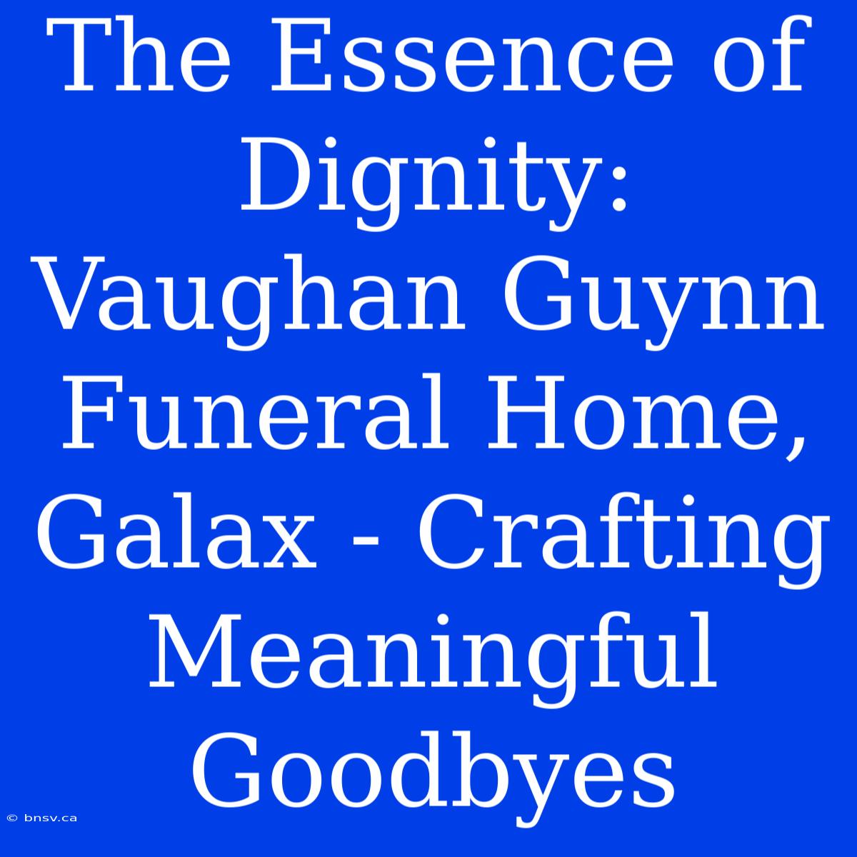 The Essence Of Dignity: Vaughan Guynn Funeral Home, Galax - Crafting Meaningful Goodbyes