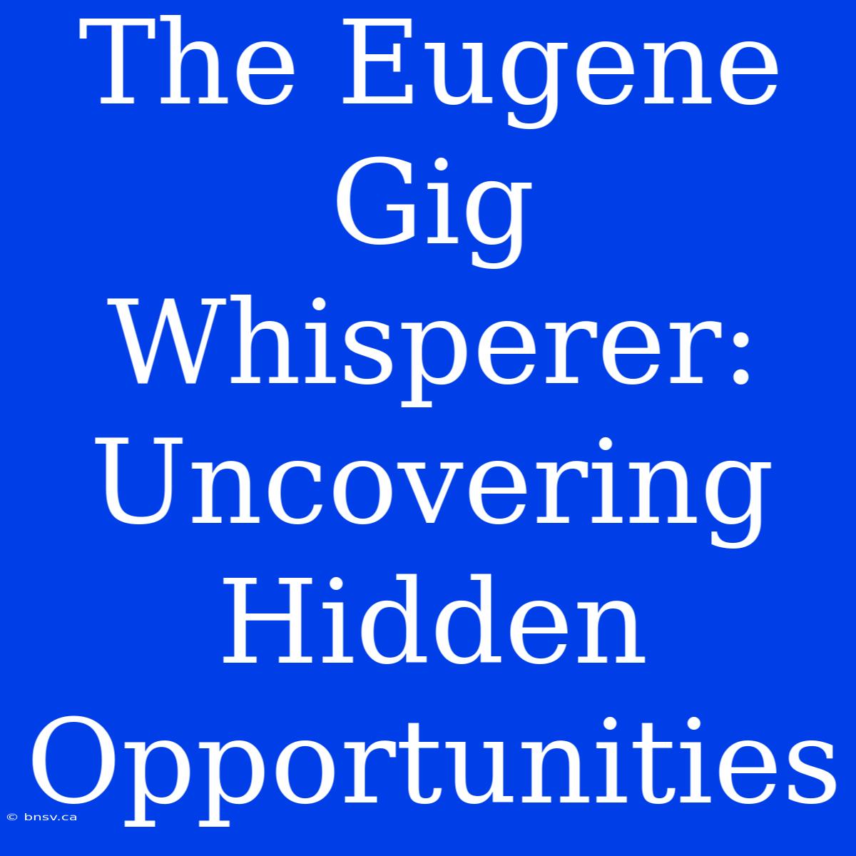 The Eugene Gig Whisperer: Uncovering Hidden Opportunities