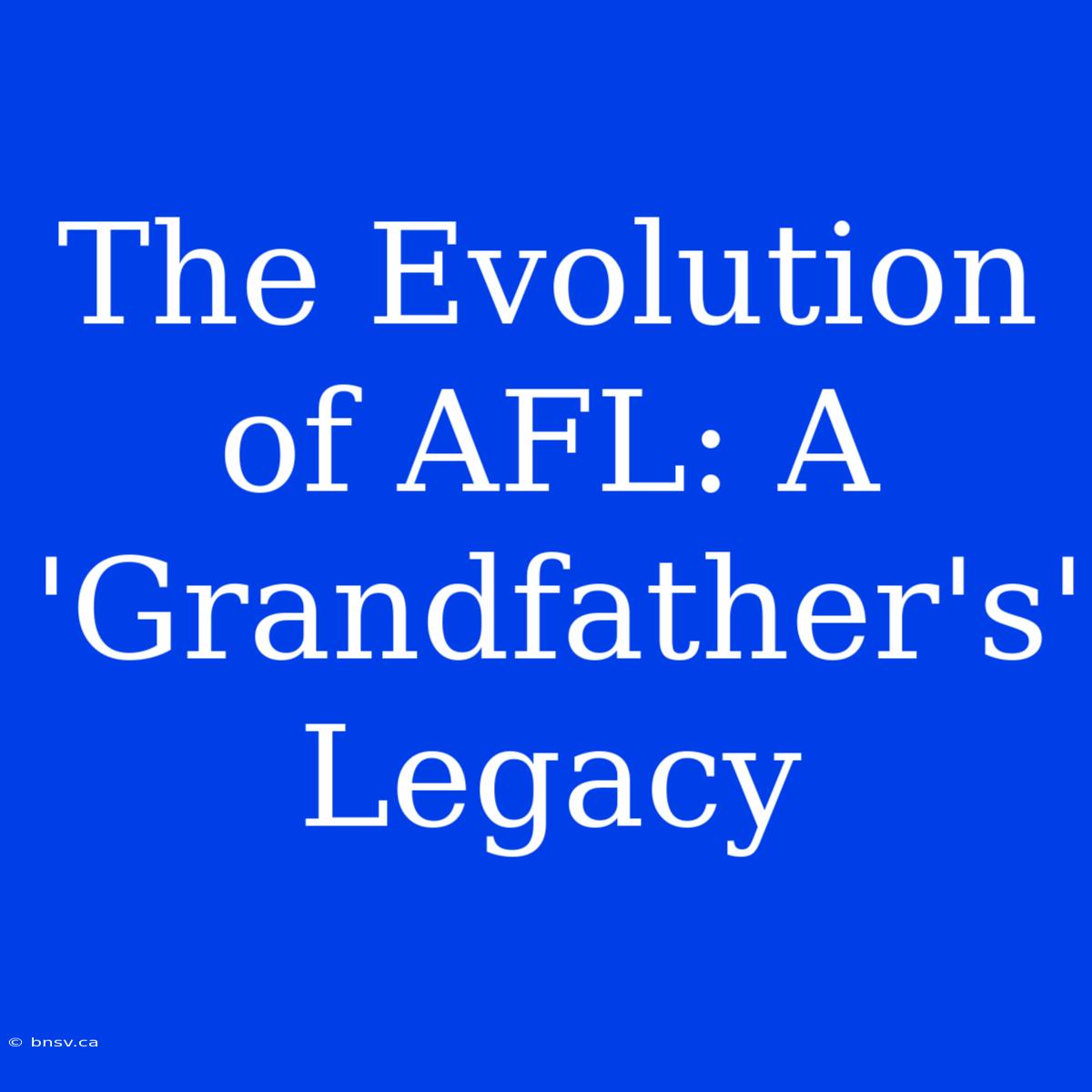 The Evolution Of AFL: A 'Grandfather's' Legacy