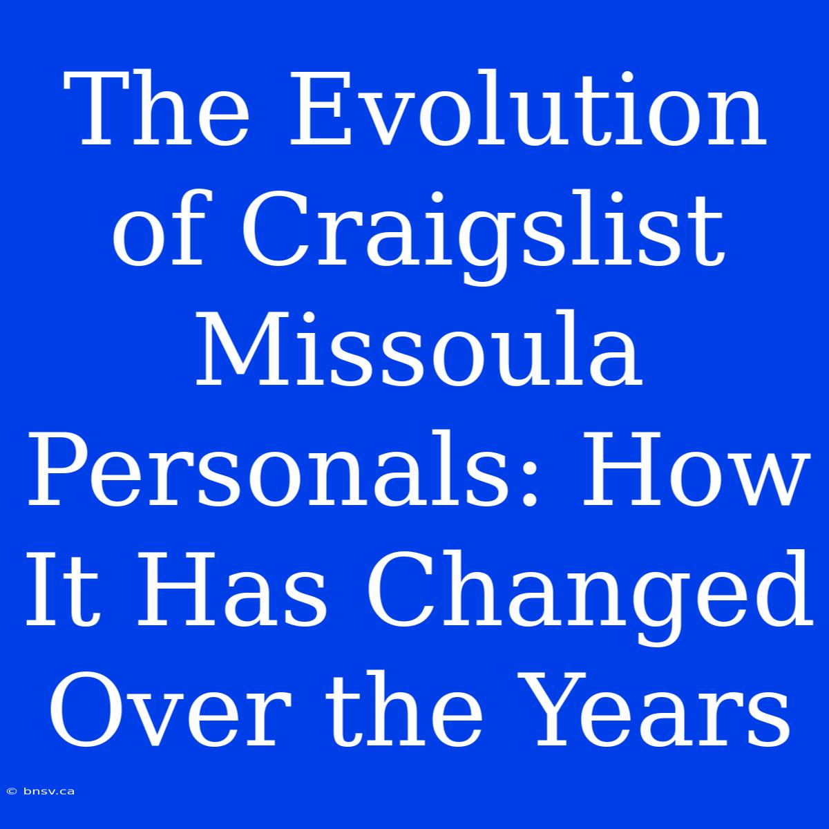 The Evolution Of Craigslist Missoula Personals: How It Has Changed Over The Years