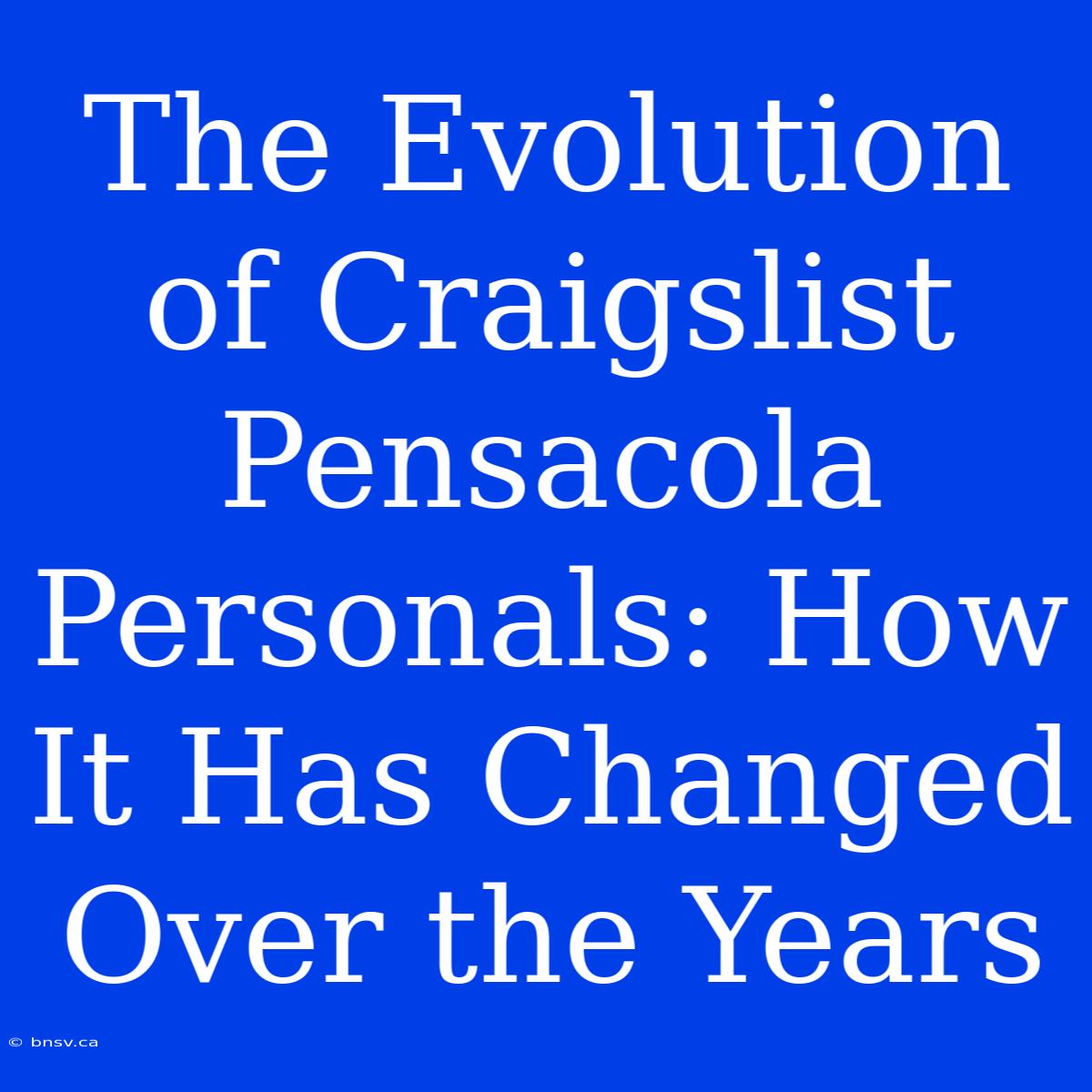 The Evolution Of Craigslist Pensacola Personals: How It Has Changed Over The Years