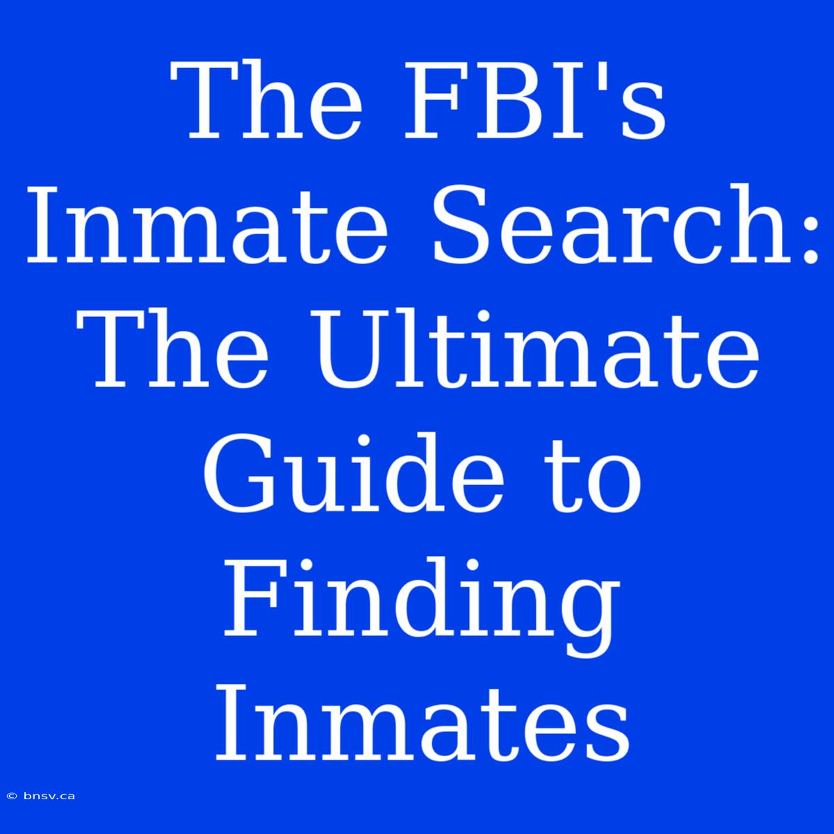 The FBI's Inmate Search: The Ultimate Guide To Finding Inmates