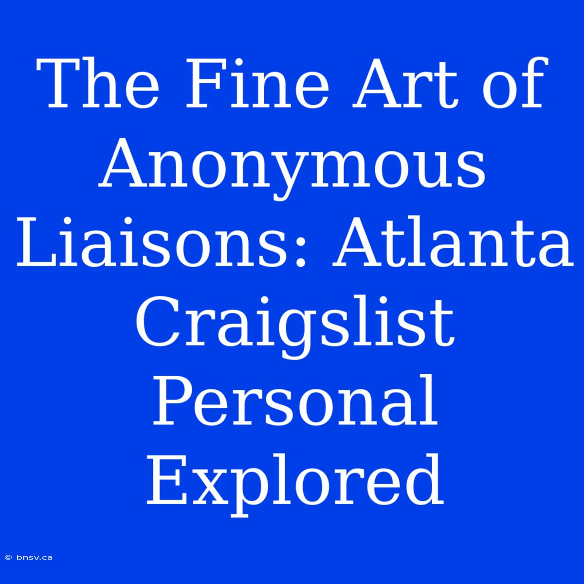 The Fine Art Of Anonymous Liaisons: Atlanta Craigslist Personal Explored