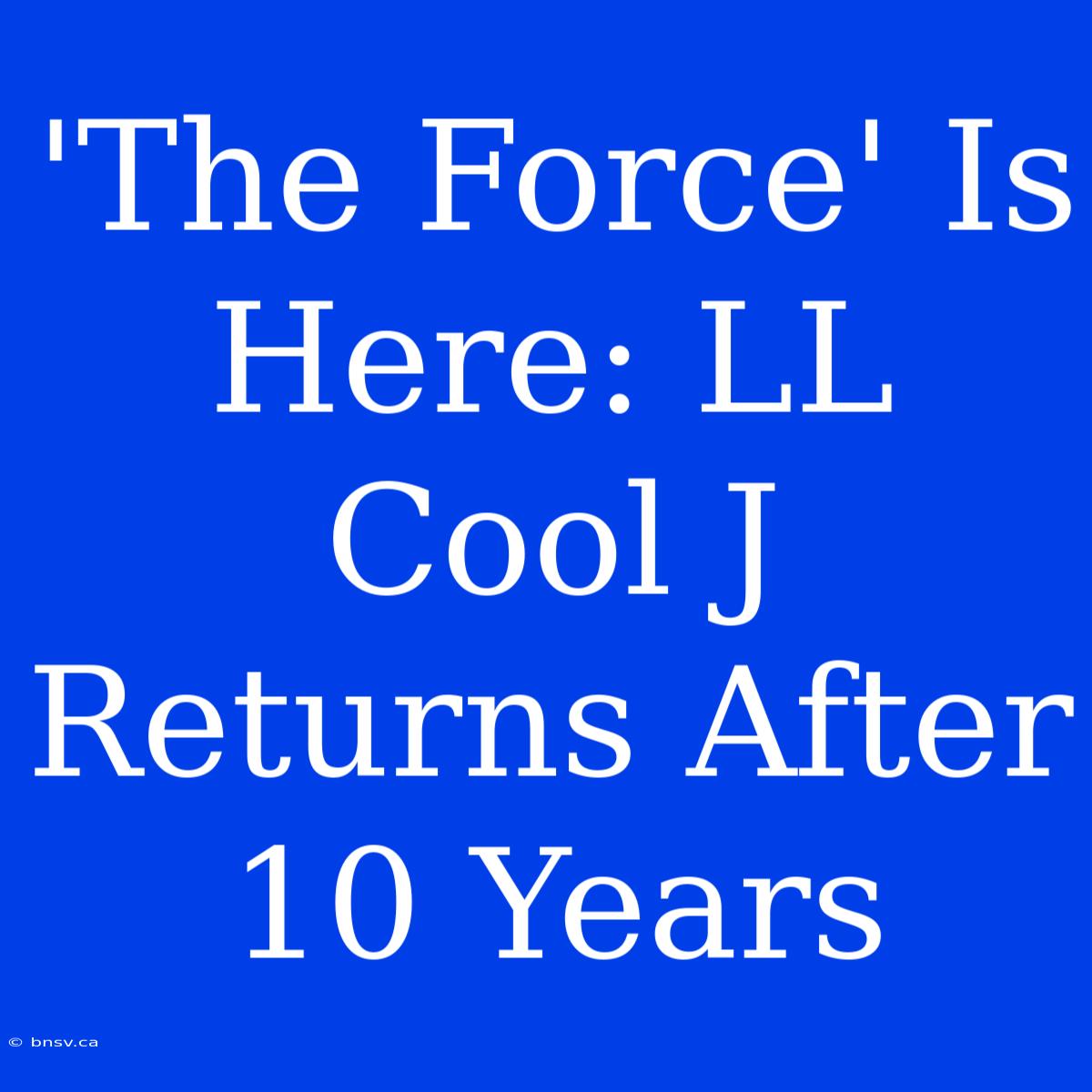 'The Force' Is Here: LL Cool J Returns After 10 Years