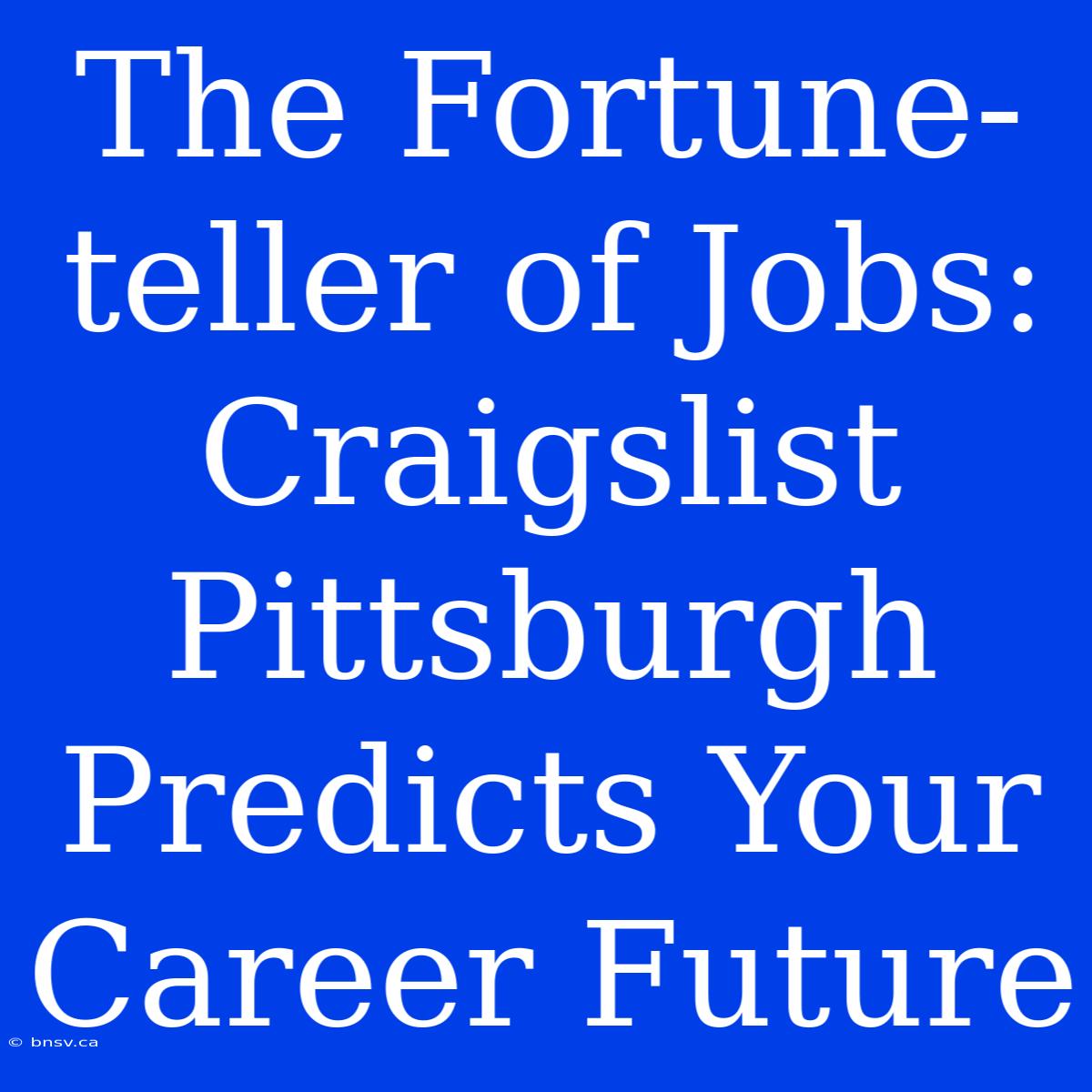 The Fortune-teller Of Jobs: Craigslist Pittsburgh Predicts Your Career Future