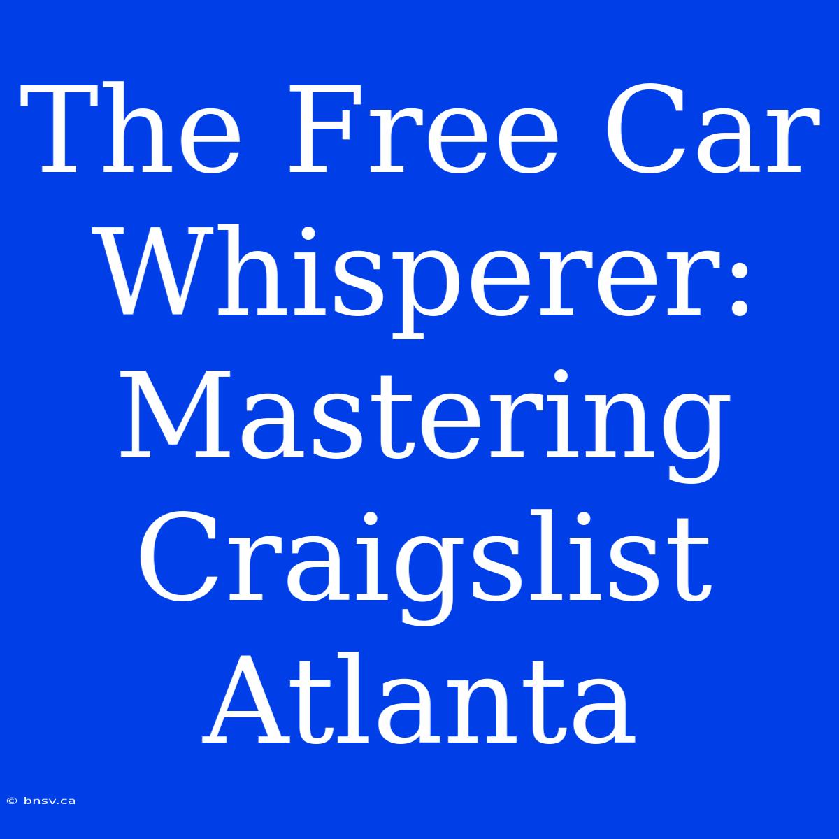 The Free Car Whisperer: Mastering Craigslist Atlanta