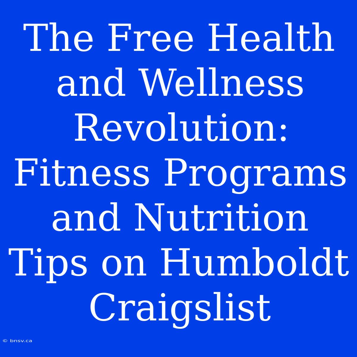 The Free Health And Wellness Revolution: Fitness Programs And Nutrition Tips On Humboldt Craigslist