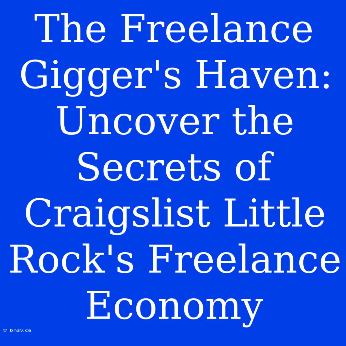 The Freelance Gigger's Haven: Uncover The Secrets Of Craigslist Little Rock's Freelance Economy