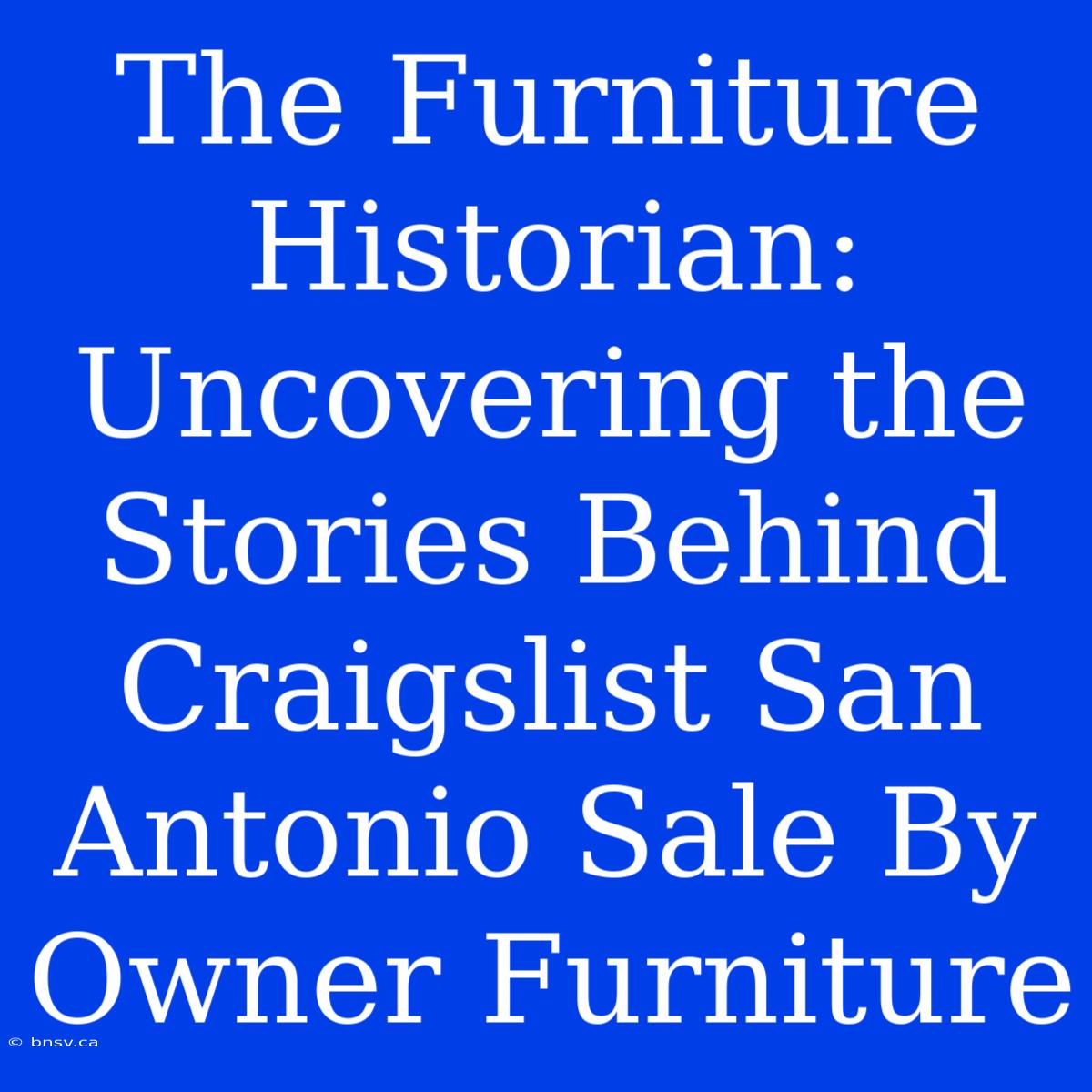 The Furniture Historian: Uncovering The Stories Behind Craigslist San Antonio Sale By Owner Furniture