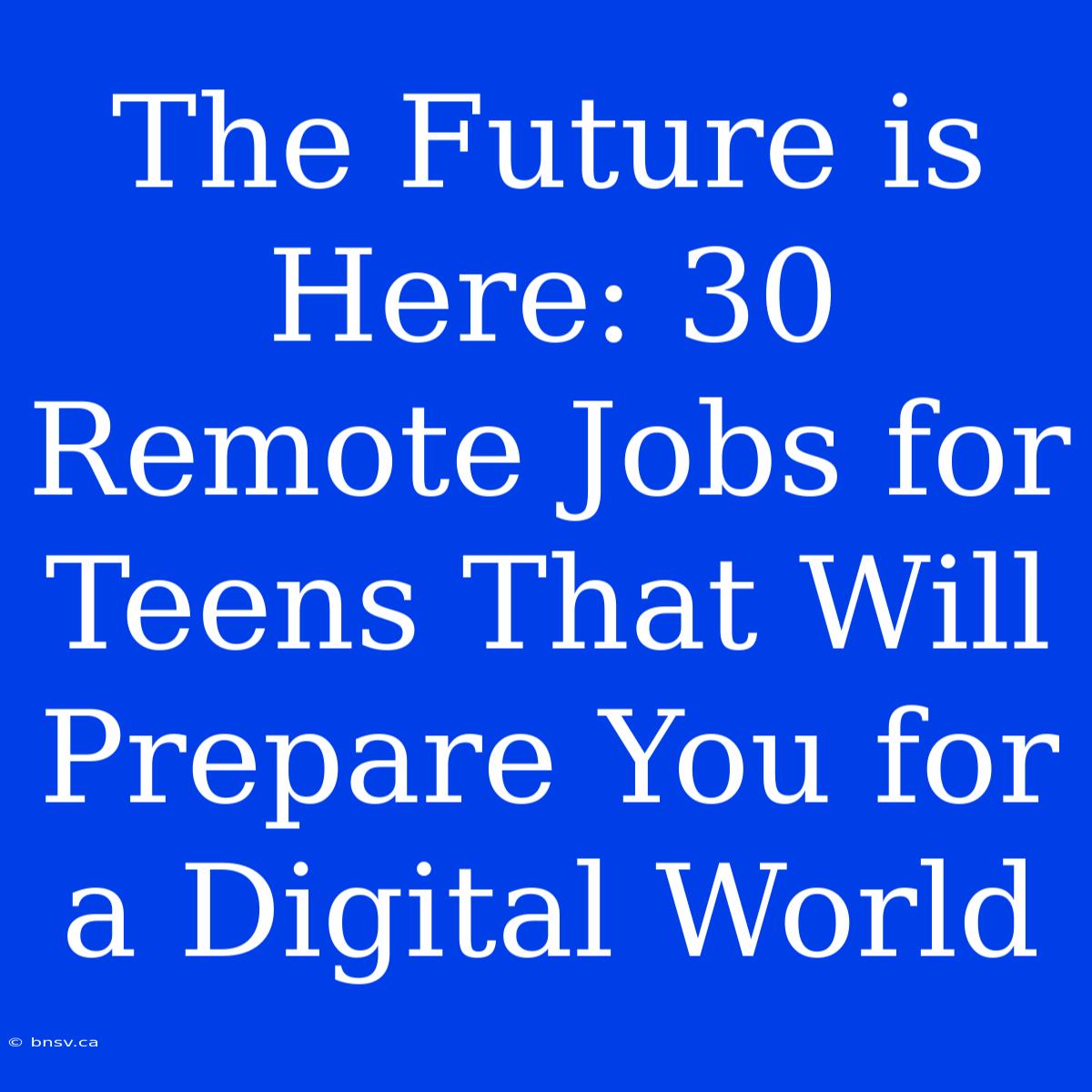 The Future Is Here: 30 Remote Jobs For Teens That Will Prepare You For A Digital World