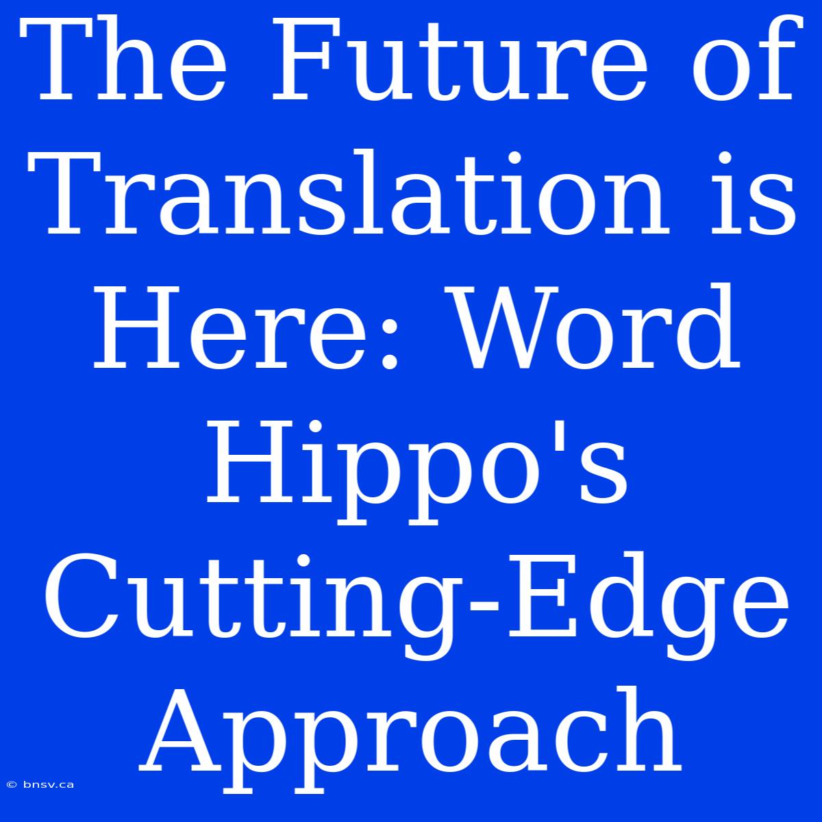 The Future Of Translation Is Here: Word Hippo's Cutting-Edge Approach