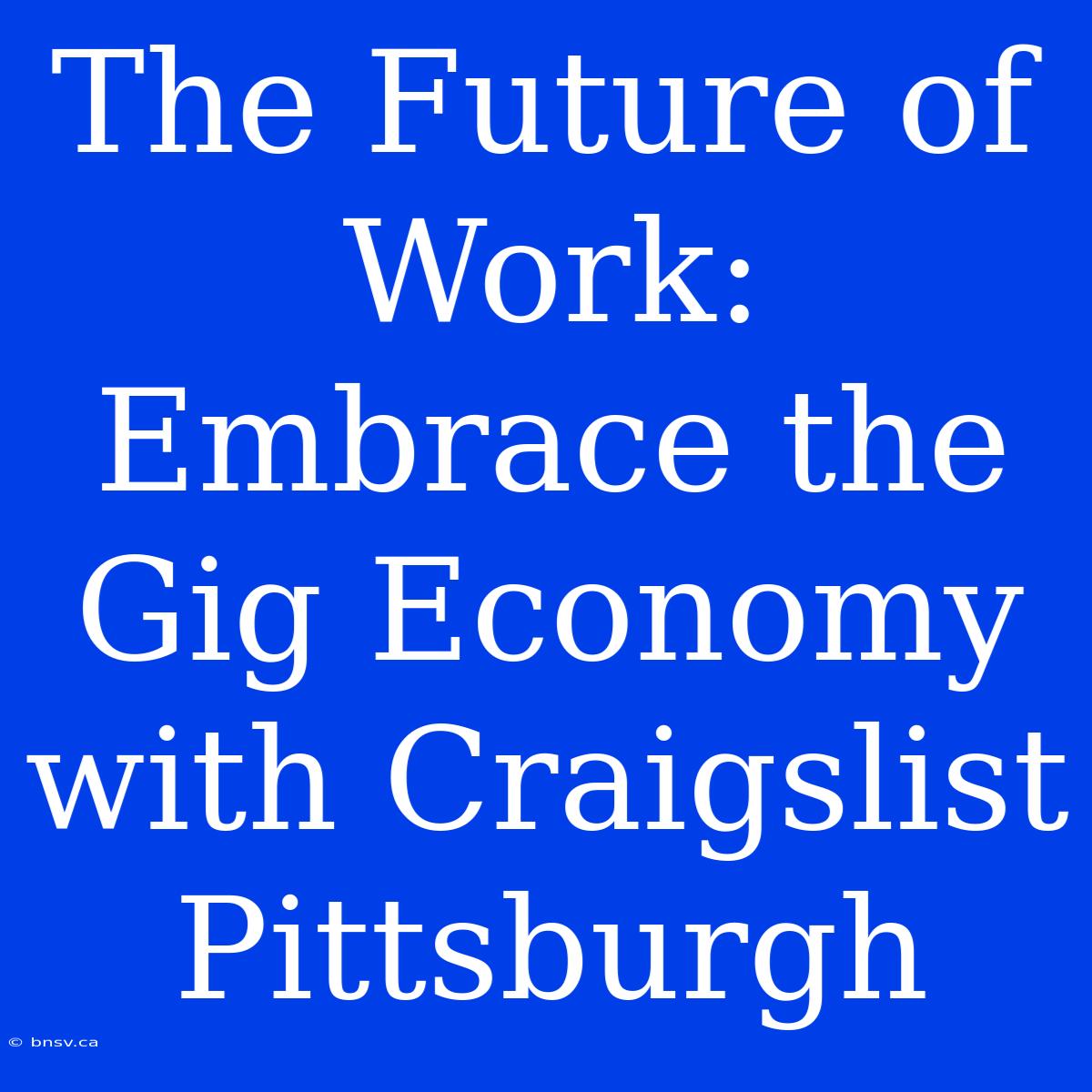 The Future Of Work: Embrace The Gig Economy With Craigslist Pittsburgh