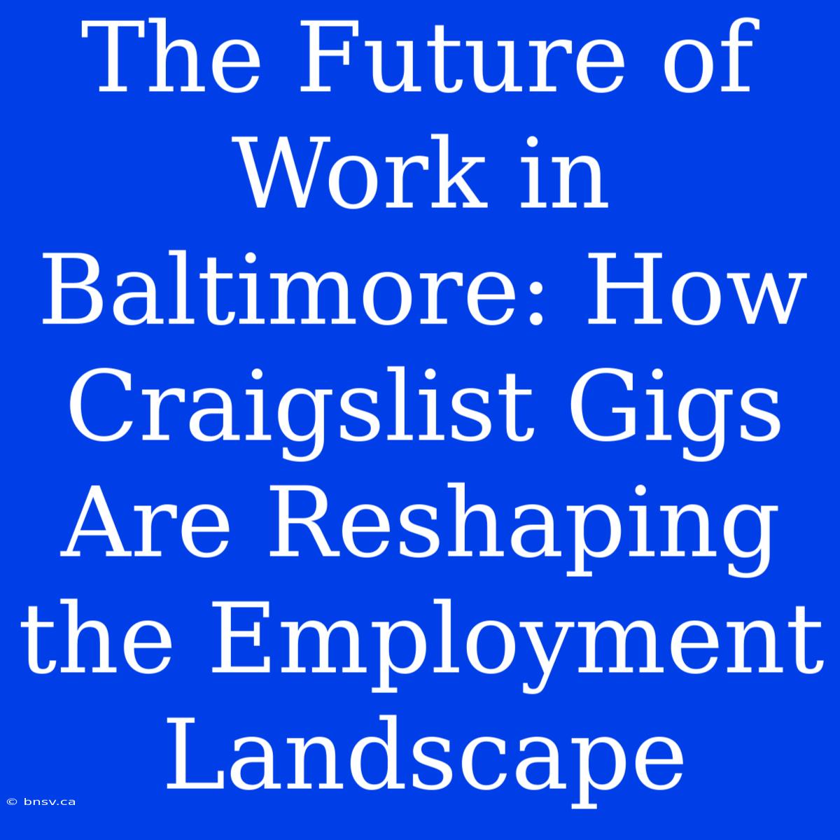 The Future Of Work In Baltimore: How Craigslist Gigs Are Reshaping The Employment Landscape