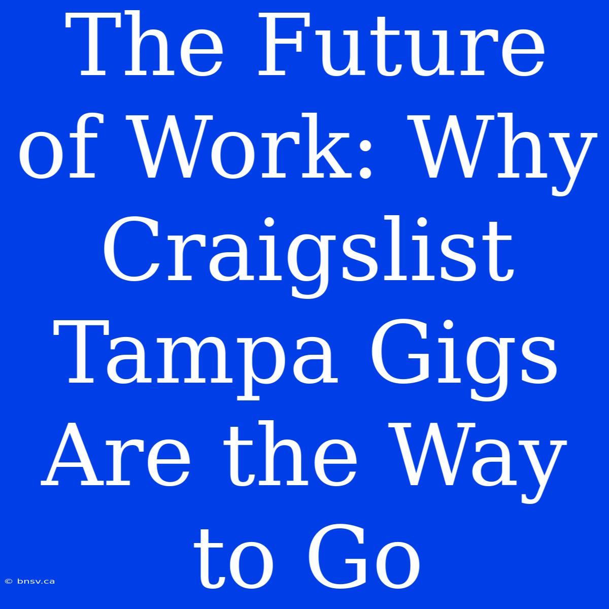 The Future Of Work: Why Craigslist Tampa Gigs Are The Way To Go