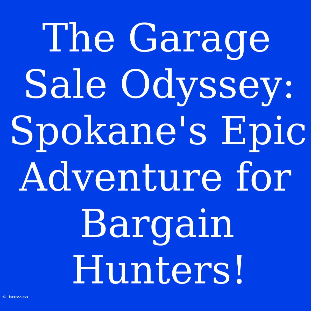 The Garage Sale Odyssey: Spokane's Epic Adventure For Bargain Hunters!