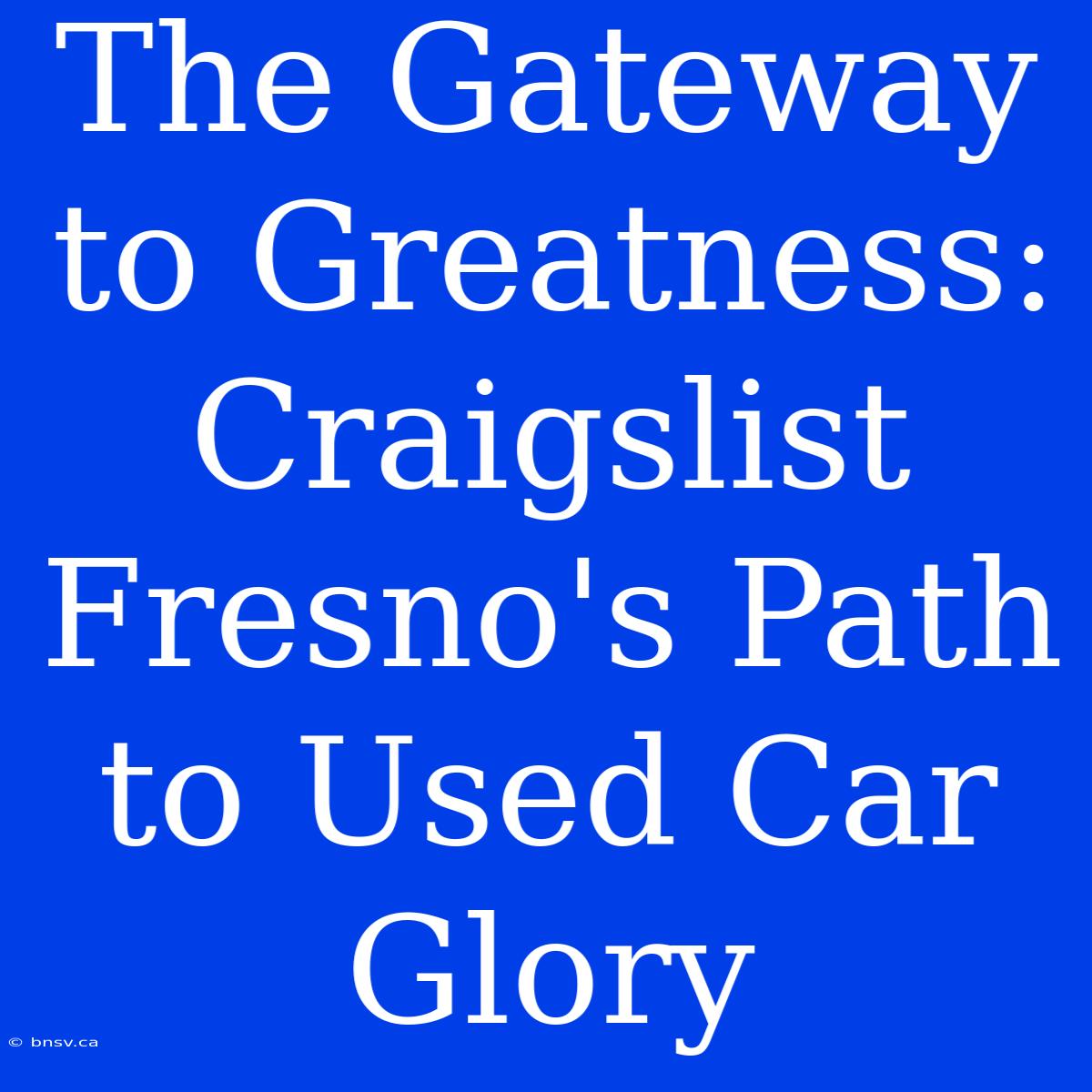 The Gateway To Greatness: Craigslist Fresno's Path To Used Car Glory