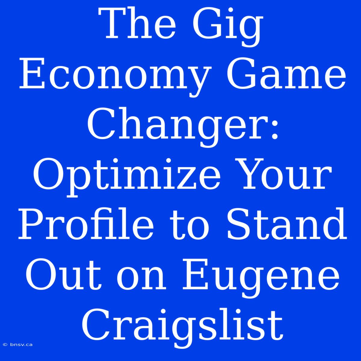 The Gig Economy Game Changer: Optimize Your Profile To Stand Out On Eugene Craigslist