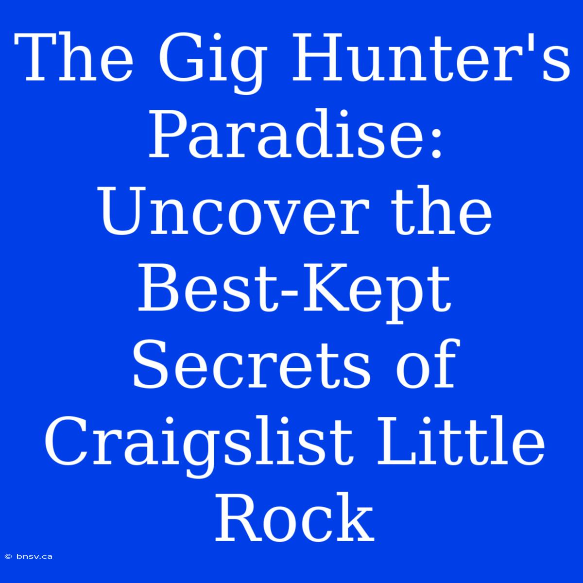 The Gig Hunter's Paradise: Uncover The Best-Kept Secrets Of Craigslist Little Rock