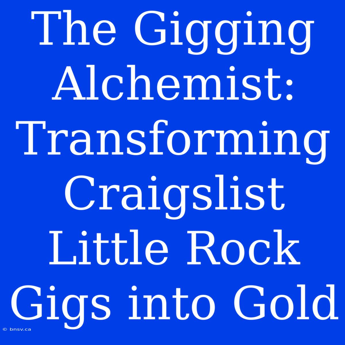 The Gigging Alchemist: Transforming Craigslist Little Rock Gigs Into Gold