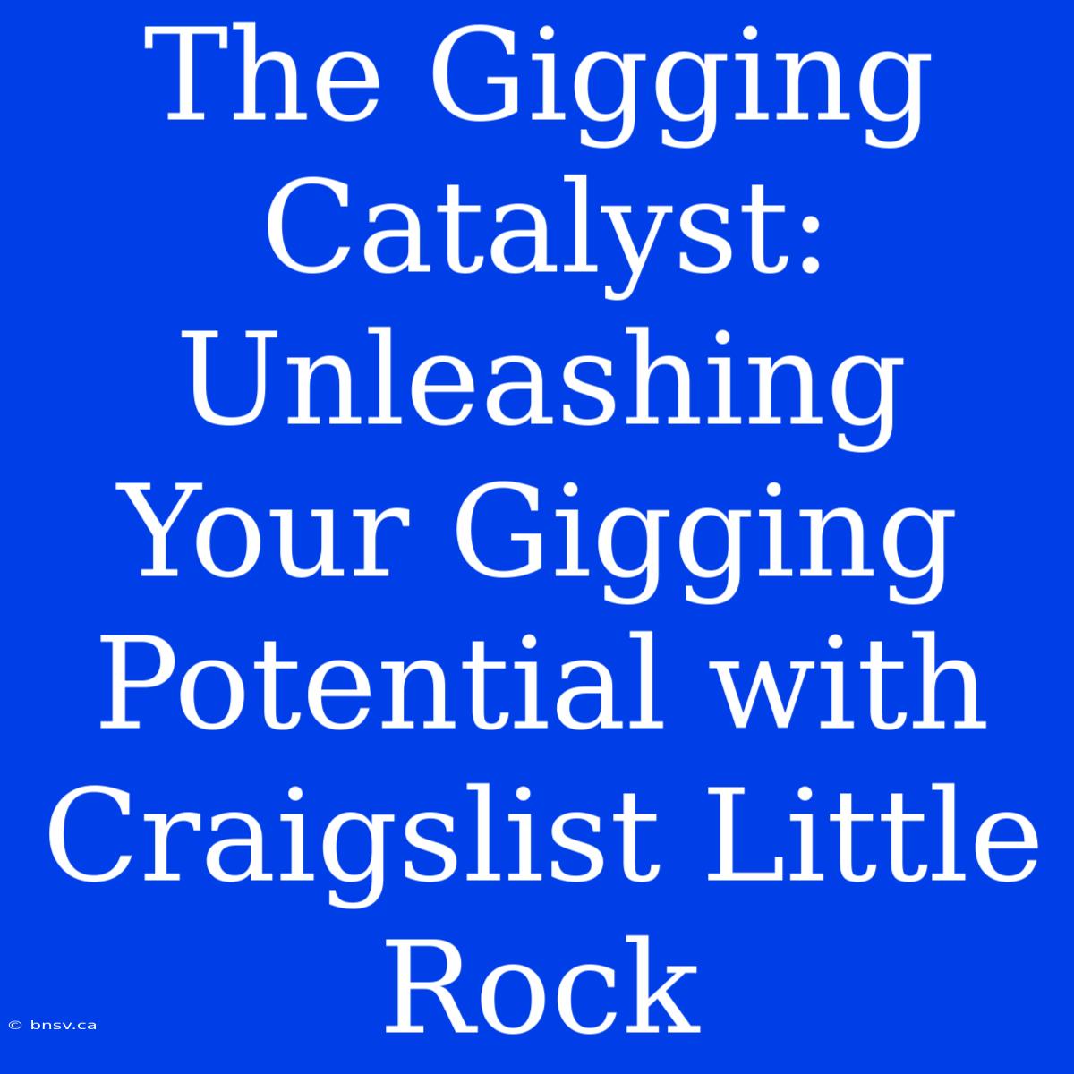 The Gigging Catalyst: Unleashing Your Gigging Potential With Craigslist Little Rock