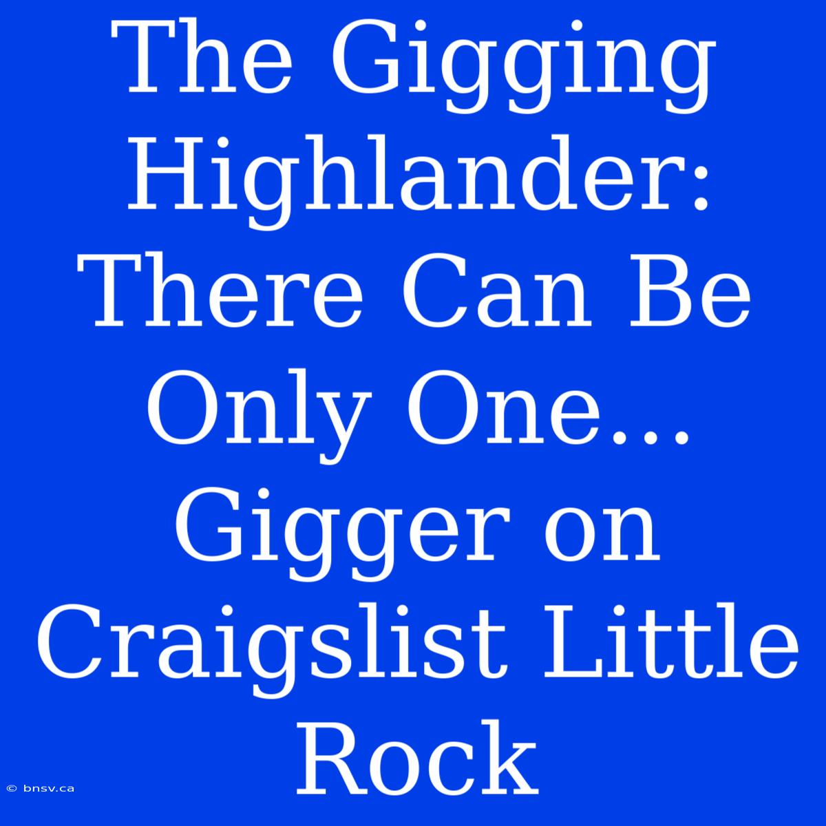 The Gigging Highlander: There Can Be Only One... Gigger On Craigslist Little Rock