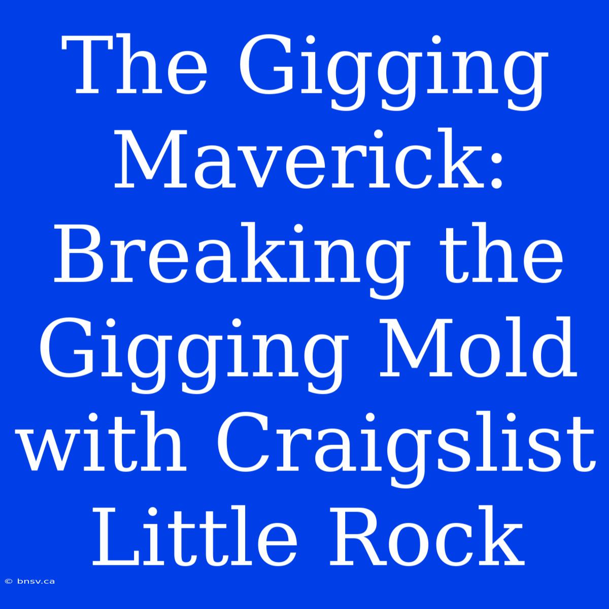 The Gigging Maverick: Breaking The Gigging Mold With Craigslist Little Rock