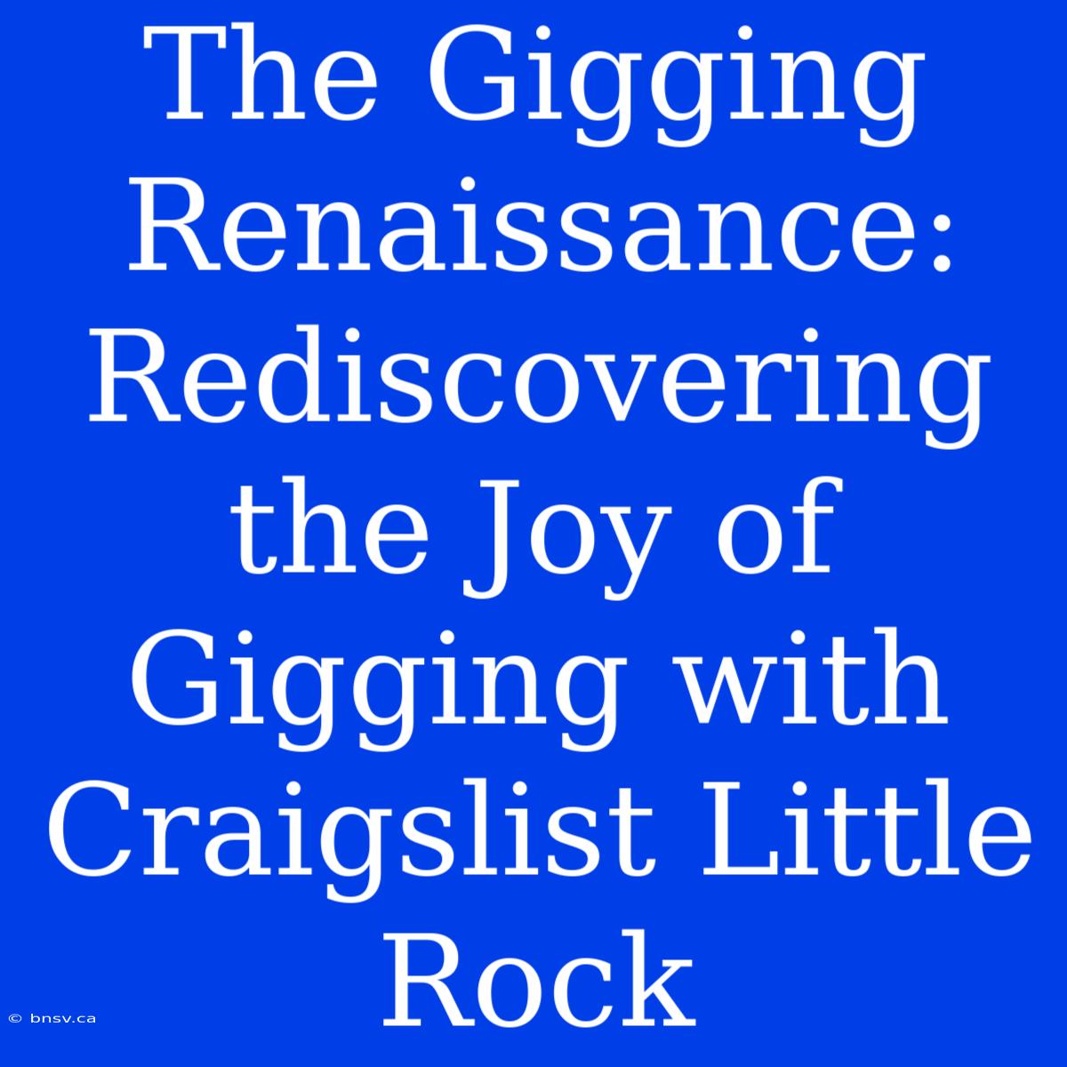 The Gigging Renaissance: Rediscovering The Joy Of Gigging With Craigslist Little Rock