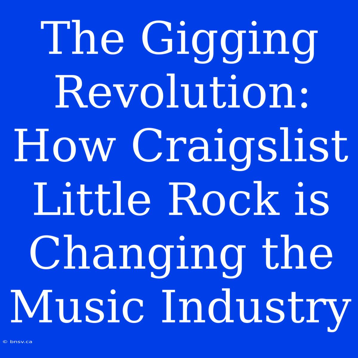 The Gigging Revolution: How Craigslist Little Rock Is Changing The Music Industry