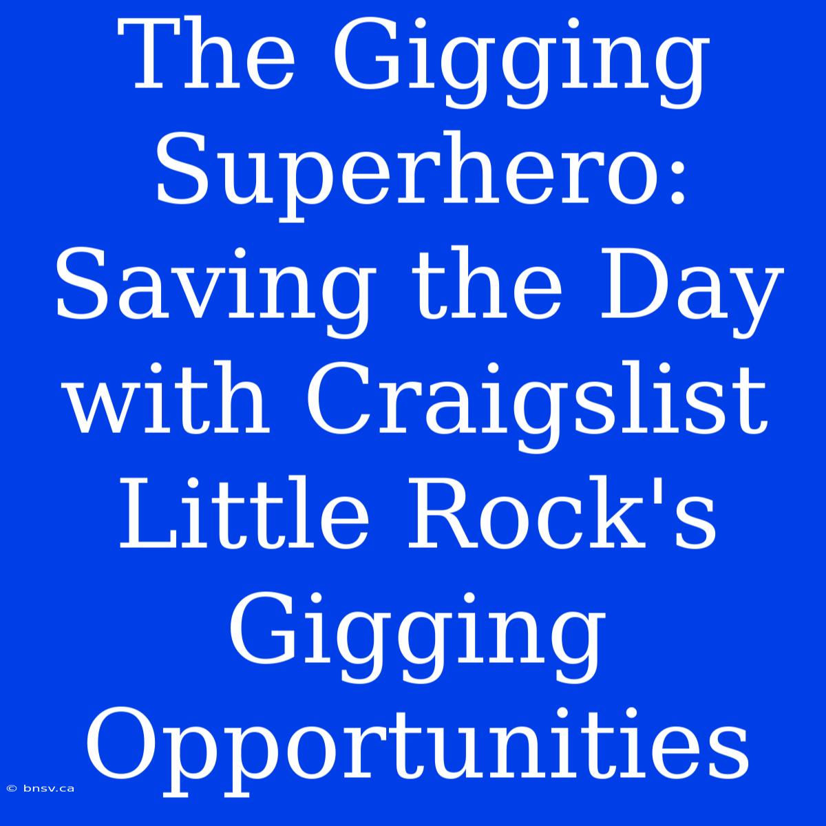 The Gigging Superhero: Saving The Day With Craigslist Little Rock's Gigging Opportunities