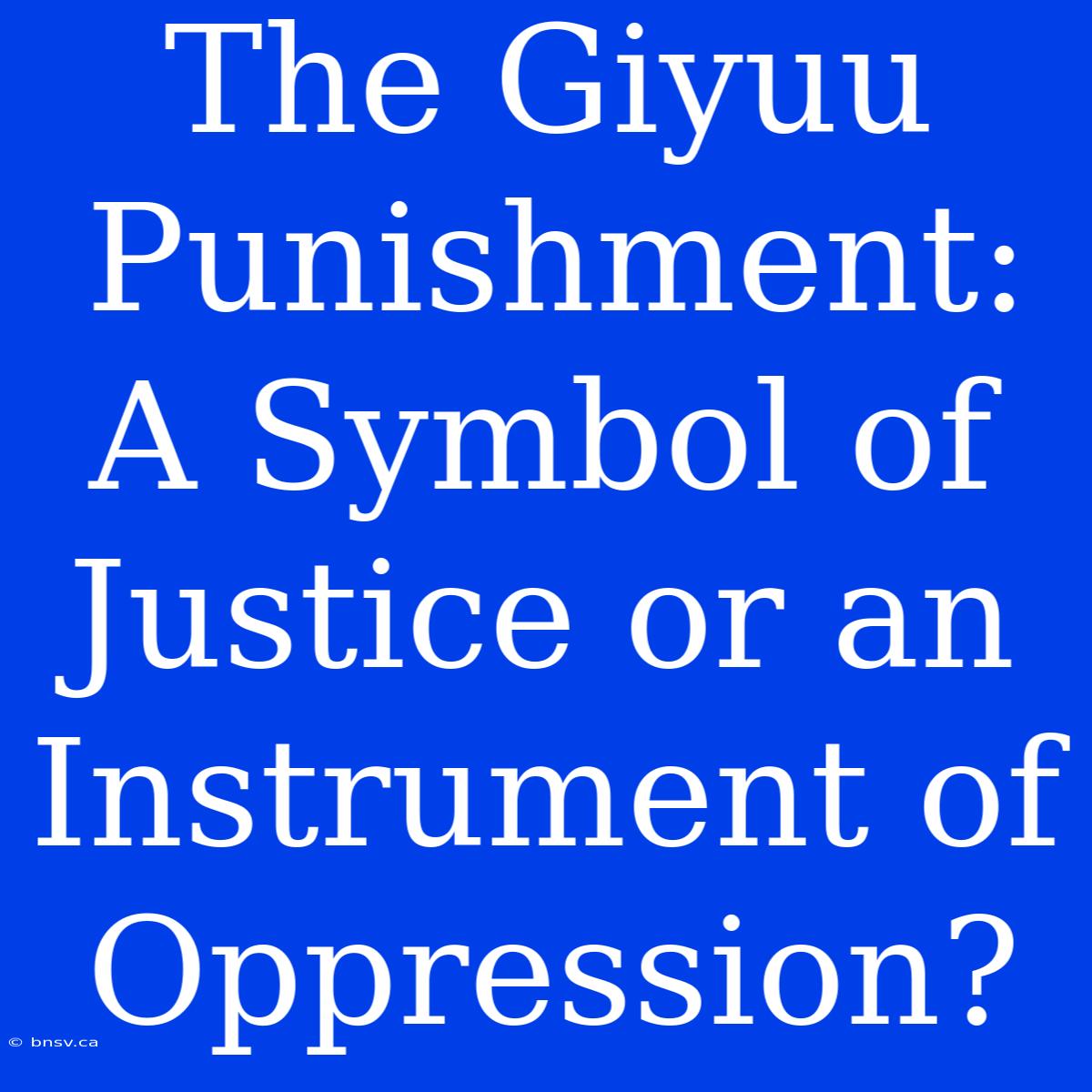 The Giyuu Punishment: A Symbol Of Justice Or An Instrument Of Oppression?