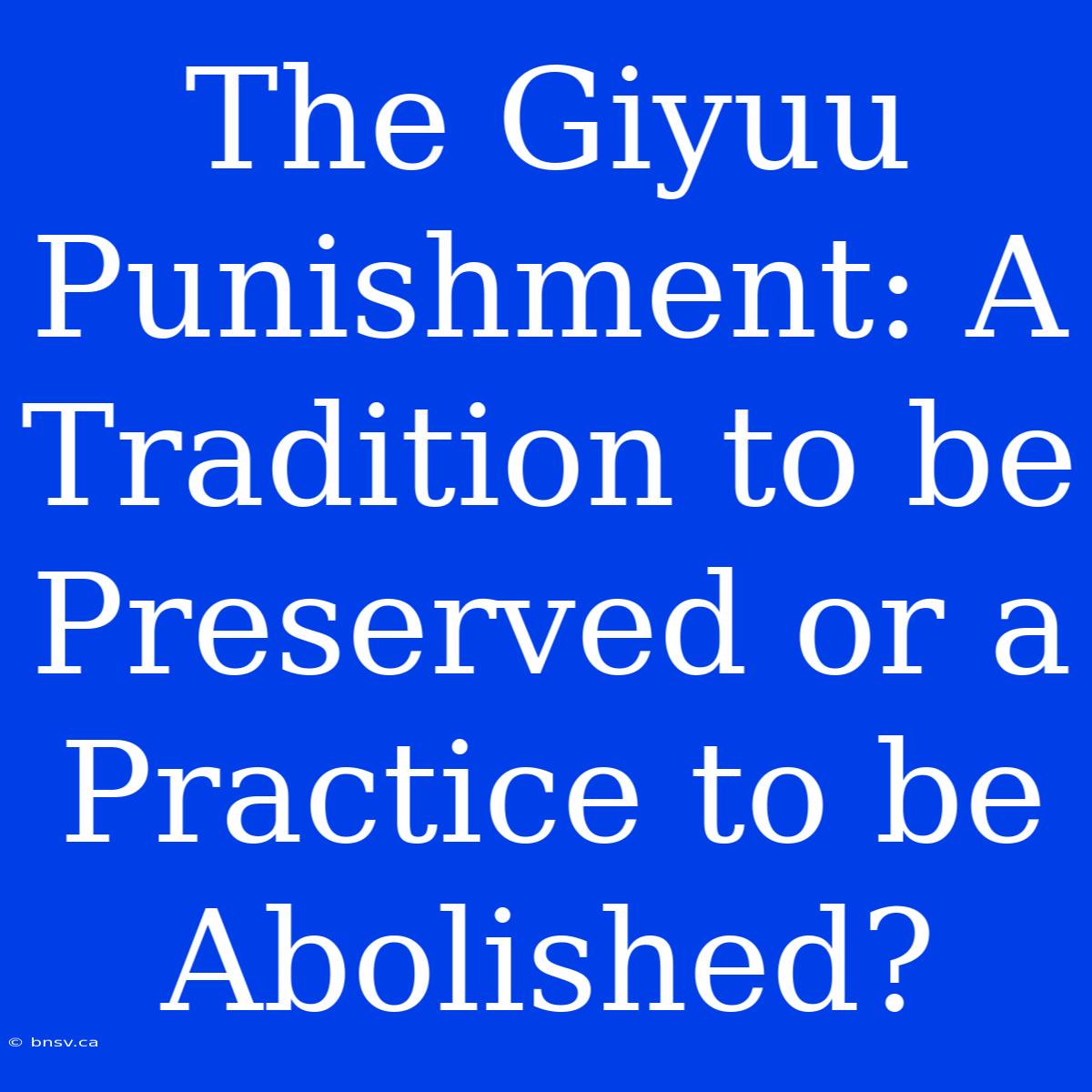 The Giyuu Punishment: A Tradition To Be Preserved Or A Practice To Be Abolished?