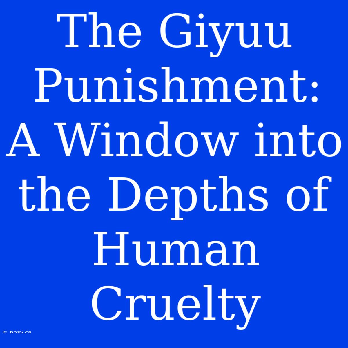 The Giyuu Punishment: A Window Into The Depths Of Human Cruelty