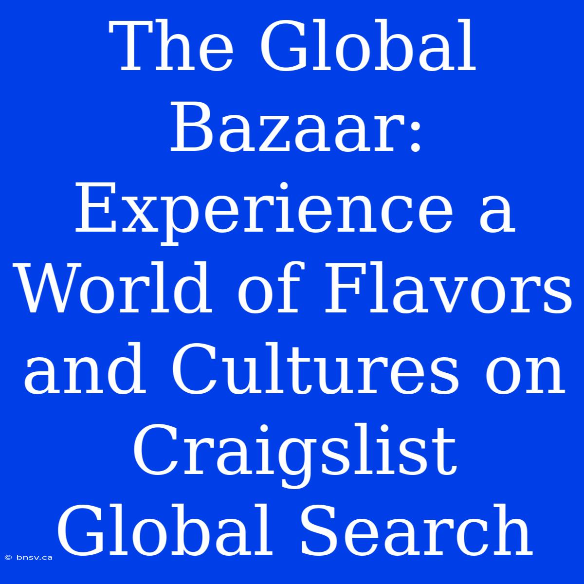 The Global Bazaar: Experience A World Of Flavors And Cultures On Craigslist Global Search