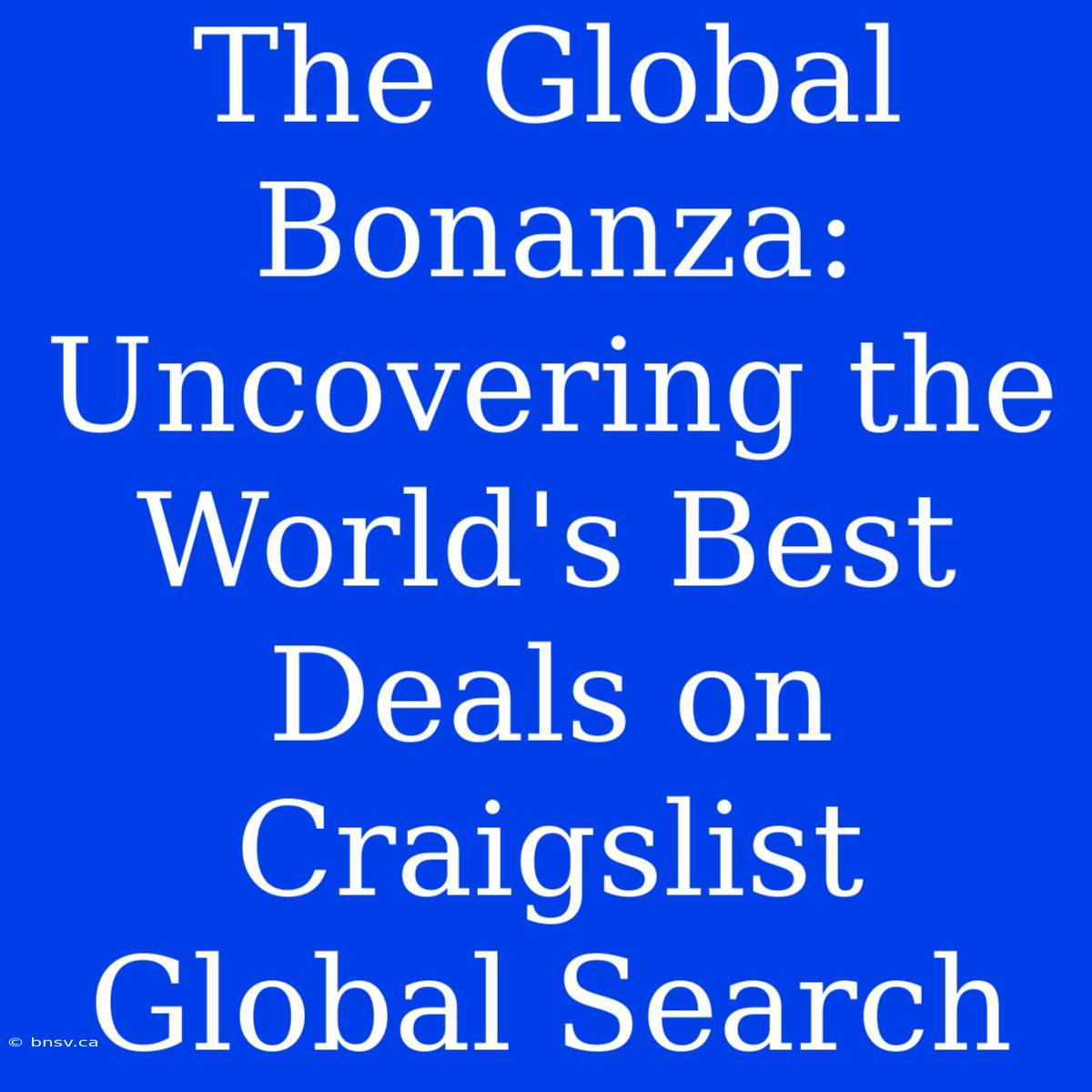 The Global Bonanza: Uncovering The World's Best Deals On Craigslist Global Search