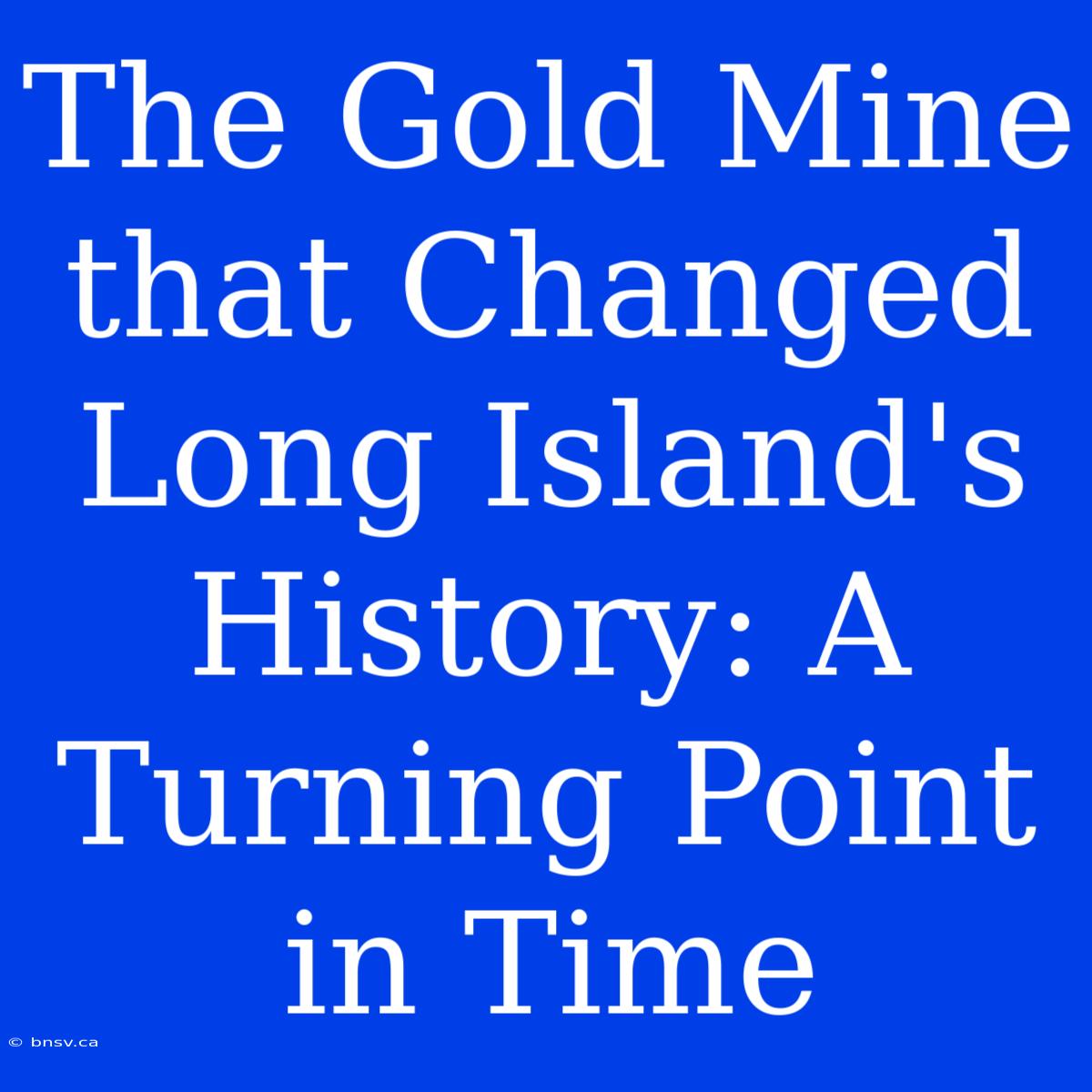 The Gold Mine That Changed Long Island's History: A Turning Point In Time