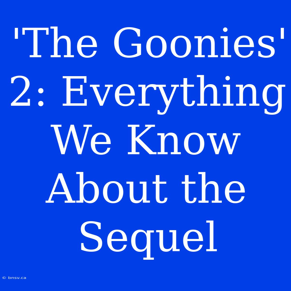 'The Goonies' 2: Everything We Know About The Sequel