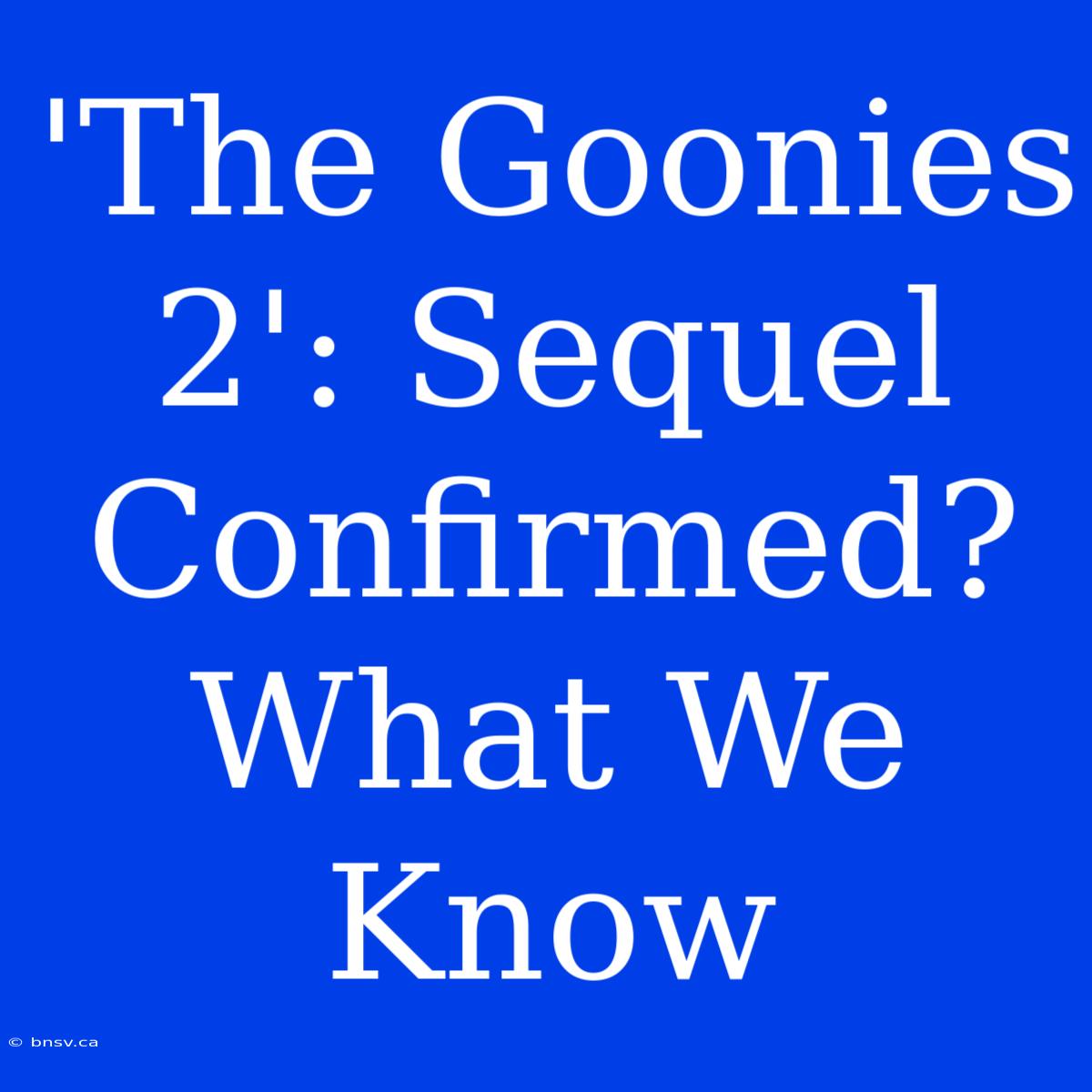 'The Goonies 2': Sequel Confirmed? What We Know